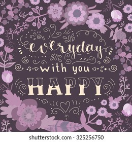 Card with lettering "everyday with you happy". Bright illustration, can be used as creating card,invitation card for wedding,birthday and other holiday and cute summer background. 