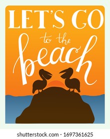 Card with lettering Lets go to the beach. Pelicans looking at orange sunset. Vertical banner with blue sea. Evening on sea shore, beach. Birds lovely silhouettes. Copy space. Motivational poster.