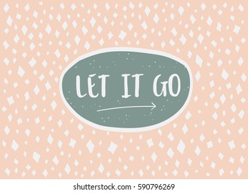 Card in a minimal style with lettering and speech bubble, vector templates. Let it go.