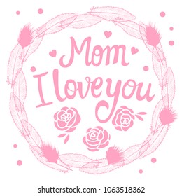 Card. Mom, I love you. Frame with feathers and fluff. International Mother's Day.
