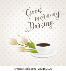 Card with morning coffee cup and flowers. Sign good morning darling. Vector illustration.
