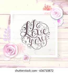 Card with paper flowers and hand lettering inscription "i love you" For posters, postcards, home decorations. Vector illustration.