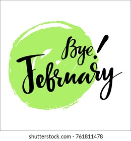 Card with phrase Bye February with a spot on the background. Vector isolated illustration: brush calligraphy, hand lettering. Inspirational typography poster. For calendar, postcard, label and decor.