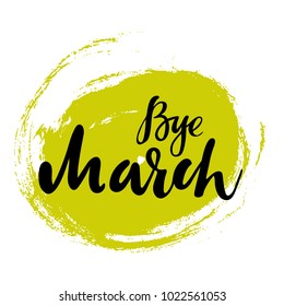 Card with phrase Bye March with a spot on the background. Vector isolated illustration: brush calligraphy, hand lettering. Inspirational typography poster. For calendar, postcard, label and decor