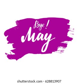 Card with phrase Bye May with a spot on the background. Vector isolated illustration: brush calligraphy, hand lettering. Inspirational typography poster. For calendar, postcard, label and decor.