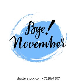 Card with phrase Bye November with a spot on the background. Vector isolated illustration: brush calligraphy, hand lettering. Inspirational typography poster. For calendar, postcard, label and decor