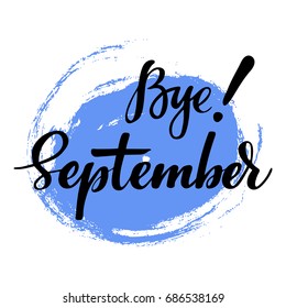 Card with phrase Bye September with a spot on the background. Vector isolated illustration: brush calligraphy, hand lettering. Inspirational typography poster. For calendar, postcard, label and decor.