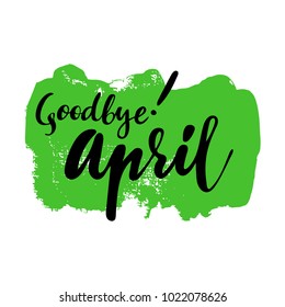 Card with phrase Goodbye April with a spot on the background. Vector isolated illustration: brush calligraphy, hand lettering. Inspirational typography poster. For calendar, postcard, label and decor