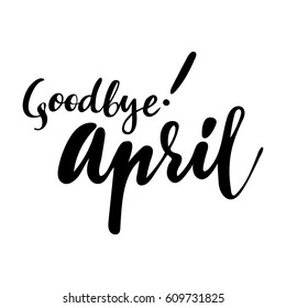 Card with phrase Goodbye April. Vector isolated illustration: brush calligraphy, hand lettering. Inspirational typography poster. For calendar, postcard, label and decor.