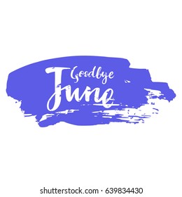 Card with phrase Goodbye June with a spot on the background. Vector isolated illustration: brush calligraphy, hand lettering. Inspirational typography poster. For calendar, postcard, label and decor