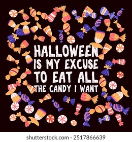 Card, poster party, banner or tshirt print with Halloween is my excuse to eat all the candy I want lettering quote , rain with various candies. Vector illustration. Isolated objects background.