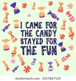 Card, poster party, banner or tshirt print with I came for the candy, stayed for the fun lettering quote , frame with various candies. Vector illustration. Isolated objects background. Hand drawn