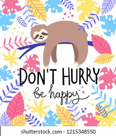 Card print with cute sloth, colorful tropical leaves and quote Don't Hurry Be Happy. Vector ilustration