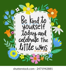 Card with Spring flowers. Be kind to yourself today and celebrate the little wins. Inspirational hand written lettering quote.  Positive quote for today. Take time for yourself.