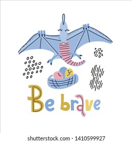 Card Template With Cute Dino Pterodactyl Flying Over The Nest With Eggs. Be Brave Lettering Funny, Comical Quote With Flying Dinosaur. Hand Drawn Scandinavian Vector Graphic For Poster,greeting Card.