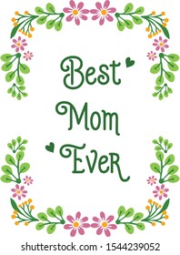 Card text of best mom ever with pattern of green leafy flower frame cute. Vector