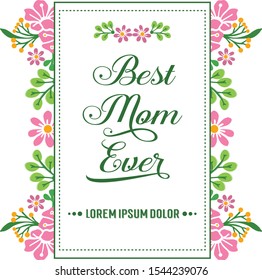 Card text of best mom ever with pattern of green leafy flower frame cute. Vector