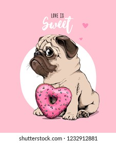 Card of a Valentine's Day. Adorable puppy Pug with a pink heart donut. Love is sweet - lettering quote. Humor poster, t-shirt composition, hand drawn style print. Vector illustration.