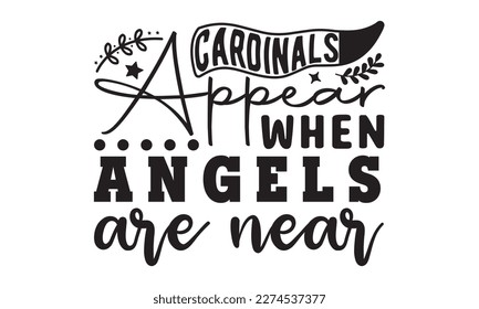 Cardinals appear when angels are near svg, Veteran t-shirt design, Memorial day svg, Hmemorial day svg design and Craft Designs background, Calligraphy graphic design typography and Hand written, EPS