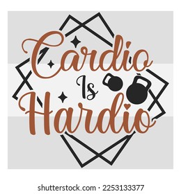 Cardio Is Hardio, Fitness, Weights, Gym, Typography, Gym Quotes, Gym Motivation, Gym T-shirt Design, SVG, Vector