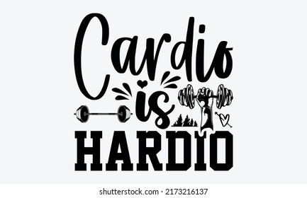 Cardio Is Hardio - Funny Gym t shirt design, svg Files for Cutting Cricut and Silhouette, card, Hand drawn lettering phrase, Calligraphy t shirt design, isolated