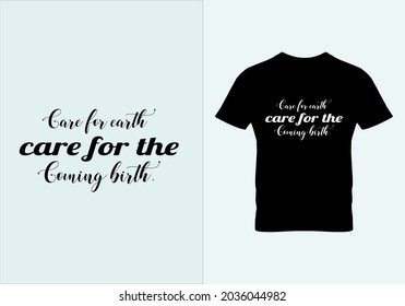 Care For Earth Care For The Coming Birth T-shirt. Respect Nature T Shirts. Graphic Design. Typography Design. Inspirational Quotes. Beauty Fashion. Unique Idea. Vintage Texture.eps