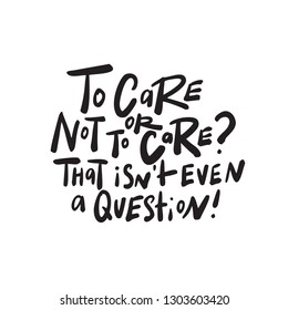 To care or not to care that is not even a quostion. Lettering. Vector.