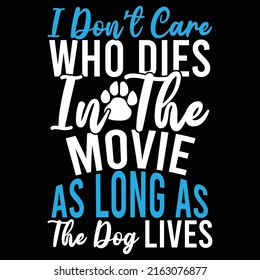 I Don’t Care Who Dies In The Movie As Long As The Dog Lives, Domestic Life, Dog Abstract Quote, Cute Dog Love Animal