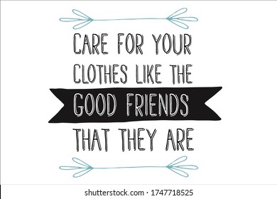 Care for your clothes like the good friends they are. Shopping quote . Custom typography for your design.