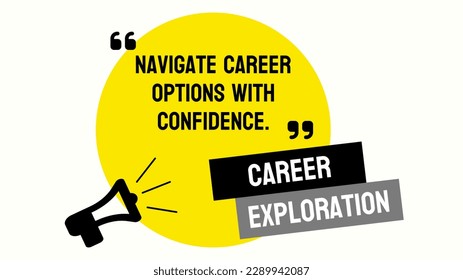 Career Exploration: Process of researching and evaluating potential career paths.