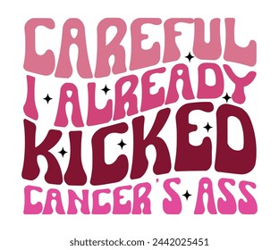 Careful I Already Kicked Cancer's Ass,Breast Cancer Awareness,Cancer Quotes,Cancer Survivor,Breast Cancer Fighter,Childhood Cancer Awareness,Fight Cancer,Cancer T-Shirt,Cancer Warrior,Cut File