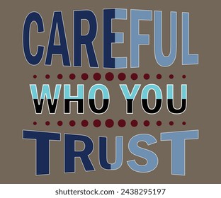 Careful who you trust quote typography t-shirt, poster, banner design