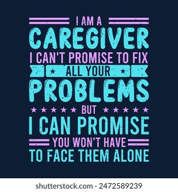 I am a caregiver I can not promise. Family caregivers typography tshirt, poster design template. T shirt design quote with vintage grunge.