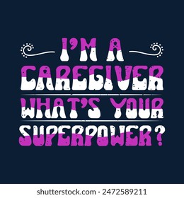 I am a caregiver what is your superpower. Caregivers design with typography, text vintage grunge. You can print on Tshirt, poster design