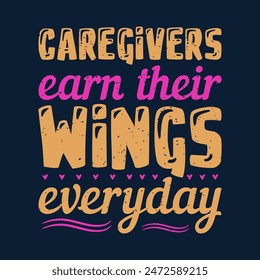 Caregivers earn their wings everyday. Caregivers design with typography, text vintage grunge. You can print on Tshirt, poster design