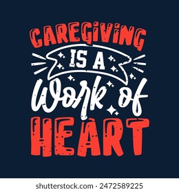 Caregiving is a Work of Heart. Family caregivers typography tshirt, poster design template. T shirt design quote with vintage grunge.