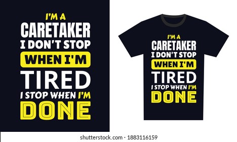 Caretaker T Shirt Design. I 'm a Caretaker I Don't Stop When I'm Tired, I Stop When I'm Done