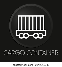 Cargo container minimal vector line icon on 3D button isolated on black background. Premium Vector