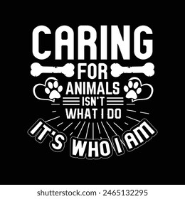 Caring for animals isn't what i do it's who i am - dog t shirt design vector.