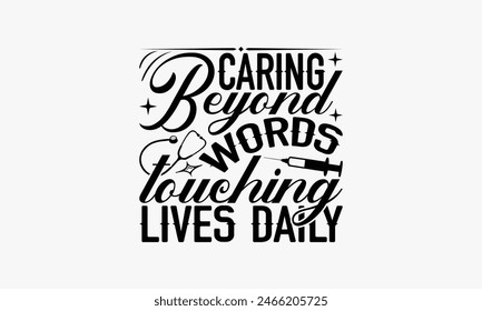 Caring Beyond Words Touching Lives Daily - Nurse T-shirt Design, Drawn Vintage Illustration With Hand-Lettering And Decoration Elements, Calligraphy Vector, For Cutting Machine, Silhouette Cameo, 