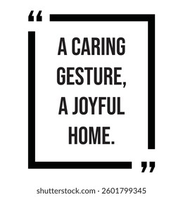 A caring gesture, a joyful home, inspirational design quote, motivational quotes, typography illustration lettering quotes