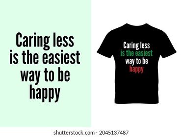 Caring less is the easiest way to be happy T-shirt. Caring less quotes t shirts. Graphic design. Motivational quotes. Beauty fashion. Unique idea. Vintage texture. Typography design.eps