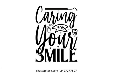 Caring for Your Smile - Dentists T-Shirt Design, Teeth, Hand Drawn Lettering Phrase, For Cards Posters and Banners, Template. 