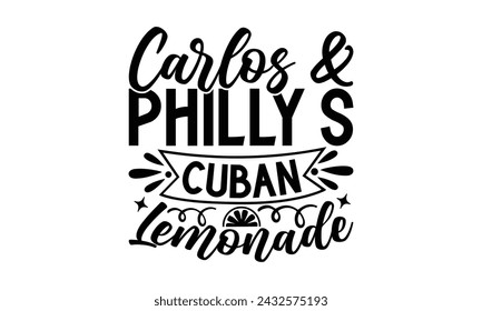 Carlos  Philly’s Cuban Lemonade- Leamonde t- shirt design, Hand drawn lettering phrase isolated on white background, Illustration for prints on bags, posters, eps, Files for Cutting