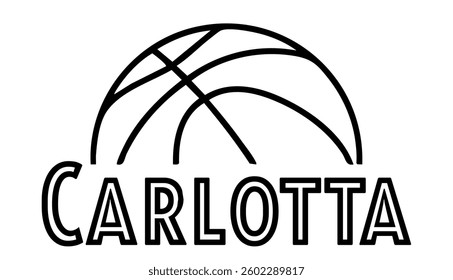 Carlotta  - first name written in sport style and stylized basketball sketch; black color; vector graphics for banners, cards, sweatshirts, prints, cricut, silhouette, sublimation