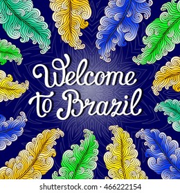 Carnival style poster with colorful feathers and handwritten lettering phrase Welcome to Brazil. Brazilian flag colors. Wallpaper design. EPS 10 vector background.