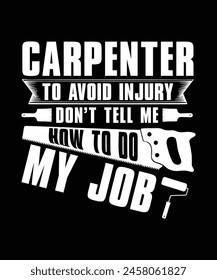 CARPENTER TO AVOID INJURY DON'T TELL ME HOW TO DO MY JOB TSHIRT DESIGN