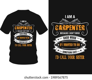 I am a carpenter because I don't mind hard work if I wanted to do something easy I'd call your sister - Carpenter vector t-shirt design