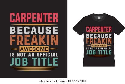 Carpenter Because Freakin Awesome Is Not An Official Job Title typography t shirt design, vector, apparel, vintage, retro, carpenter t shirt design