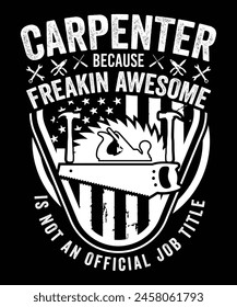 CARPENTER BECAUSE FREAKIN AWESOME IS NOT AN OFFICIAL JOB TITLE TSHIRT DESIGN